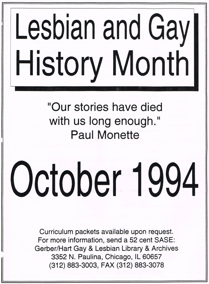 A black and white page with text: Lesbian and Gay History Month. "Our stories have died with us enough." Paul Monette. October 1994. Curriculum packets available upon request. For more information, send a 52 cent SASE: Gerber/Hart Gay & Lesbian Library & Archives, 3352 N. Paulina, Chicago, IL 60657. (312) 883-3003, FAX (312) 883-3078.